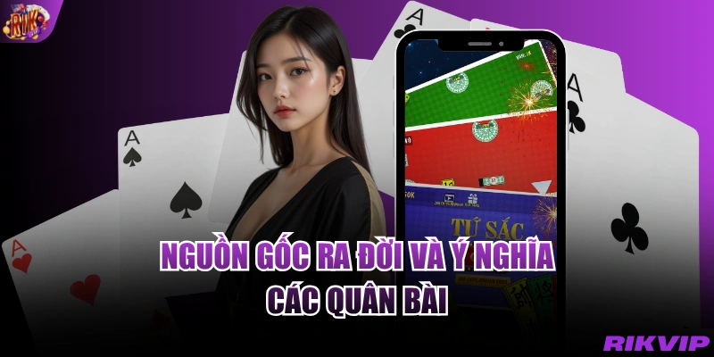 Nguồn gốc ra đời và ý nghĩa các quân bài 